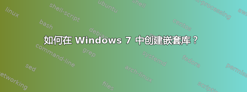 如何在 Windows 7 中创建嵌套库？