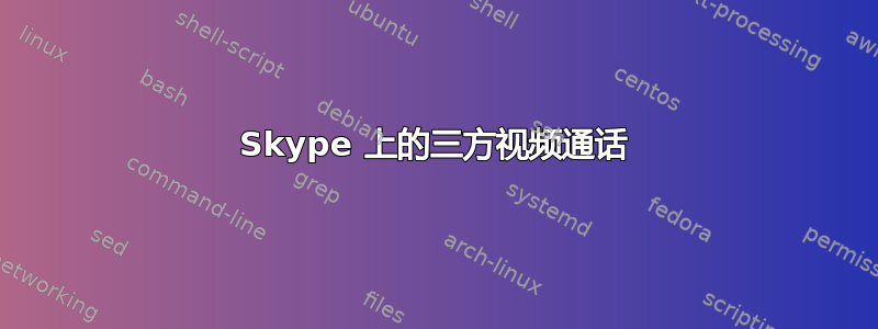 Skype 上的三方视频通话