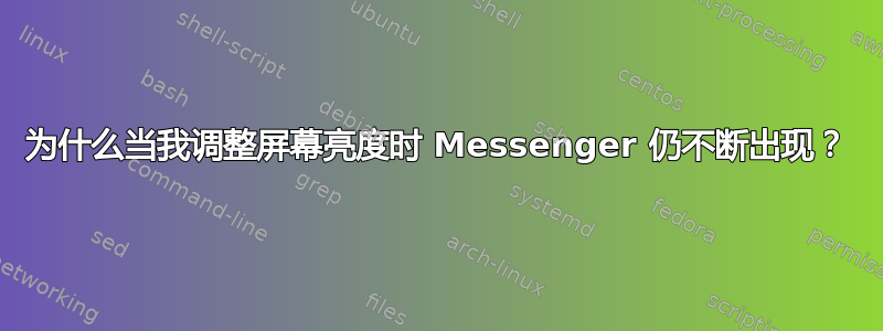 为什么当我调整屏幕亮度时 Messenger 仍不断出现？