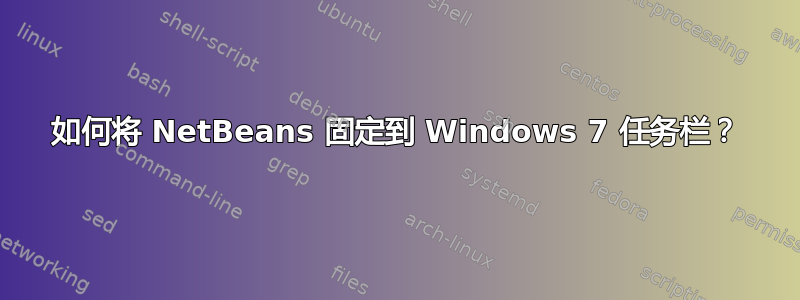 如何将 NetBeans 固定到 Windows 7 任务栏？