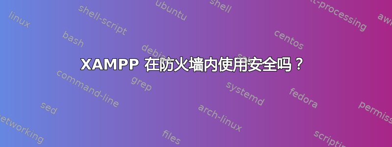 XAMPP 在防火墙内使用安全吗？