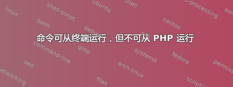 命令可从终端运行，但不可从 PHP 运行