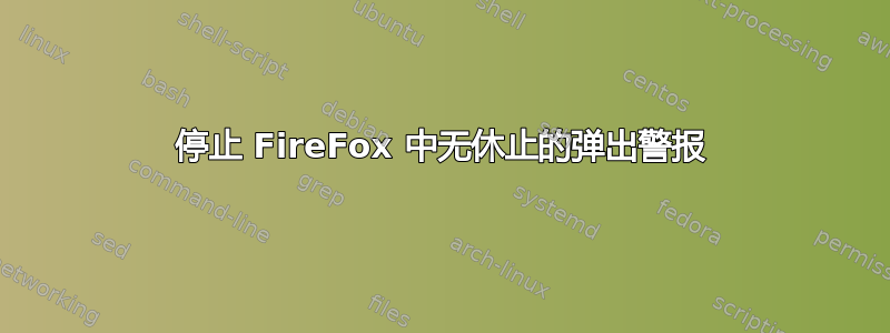 停止 FireFox 中无休止的弹出警报