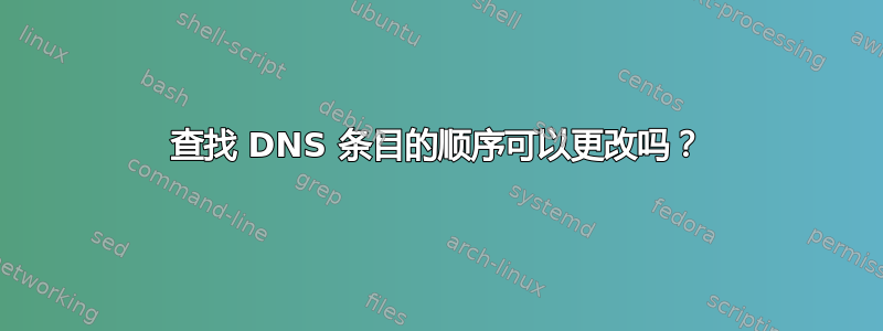 查找 DNS 条目的顺序可以更改吗？