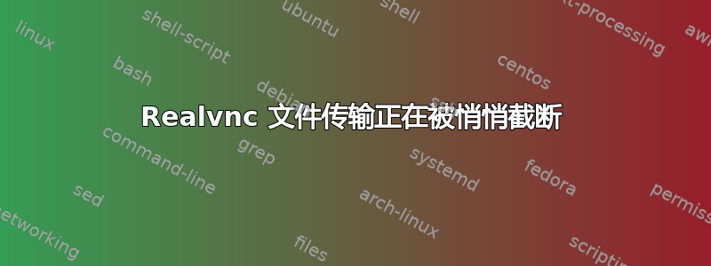 Realvnc 文件传输正在被悄悄截断