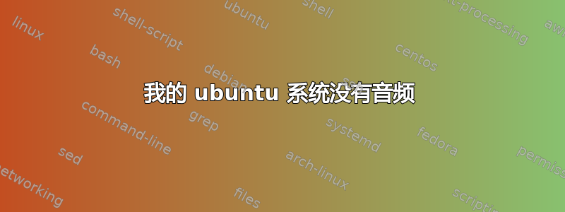 我的 ubuntu 系统没有音频