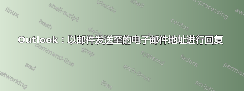 Outlook：以邮件发送至的电子邮件地址进行回复