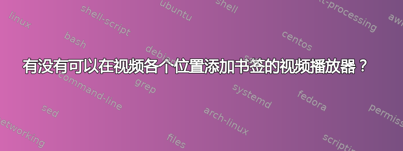 有没有可以在视频各个位置添加书签的视频播放器？ 