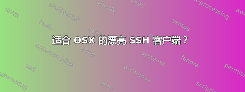 适合 OSX 的漂亮 SSH 客户端？