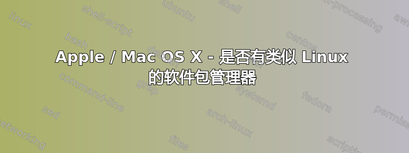 Apple / Mac OS X - 是否有类似 Linux 的软件包管理器