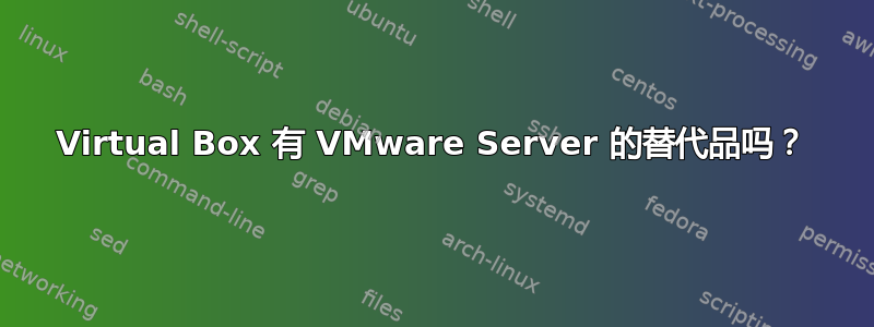 Virtual Box 有 VMware Server 的替代品吗？