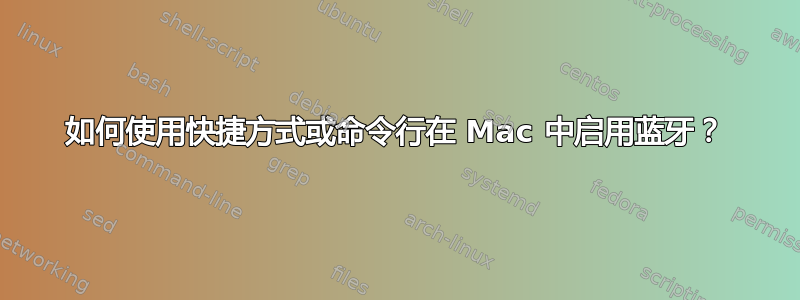 如何使用快捷方式或命令行在 Mac 中启用蓝牙？