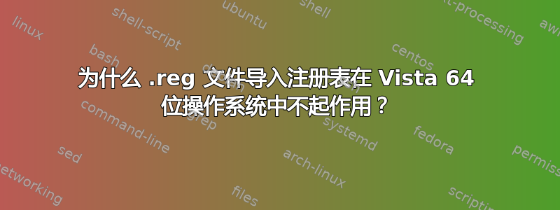 为什么 .reg 文件导入注册表在 Vista 64 位操作系统中不起作用？