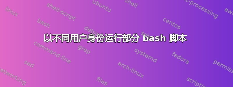 以不同用户身份运行部分 bash 脚本