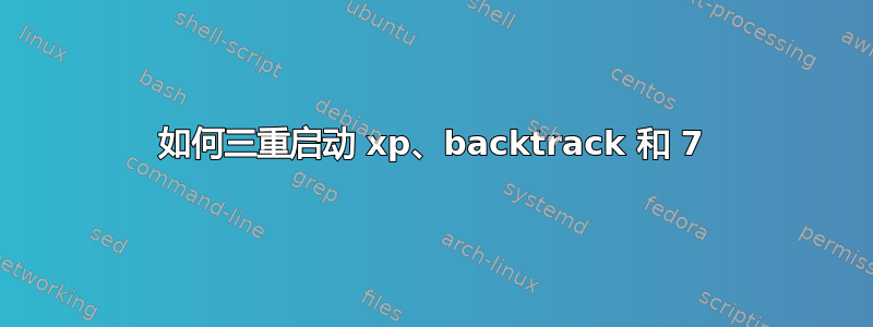 如何三重启动 xp、backtrack 和 7