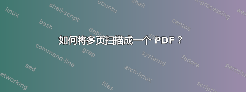 如何将多页扫描成一个 PDF？