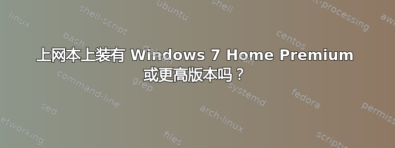 上网本上装有 Windows 7 Home Premium 或更高版本吗？