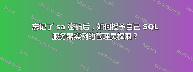 忘记了 sa 密码后，如何授予自己 SQL 服务器实例的管理员权限？