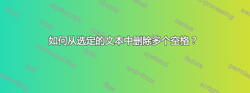 如何从选定的文本中删除多个空格？