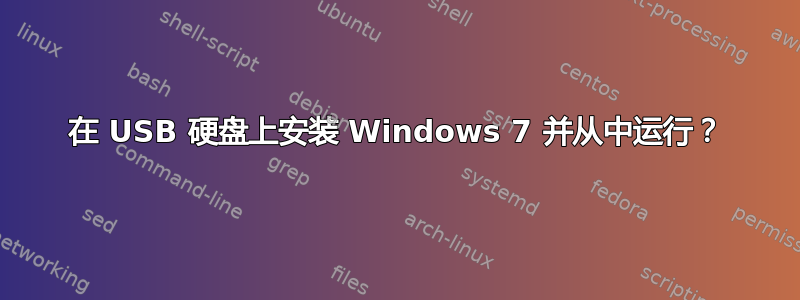 在 USB 硬盘上安装 Windows 7 并从中运行？