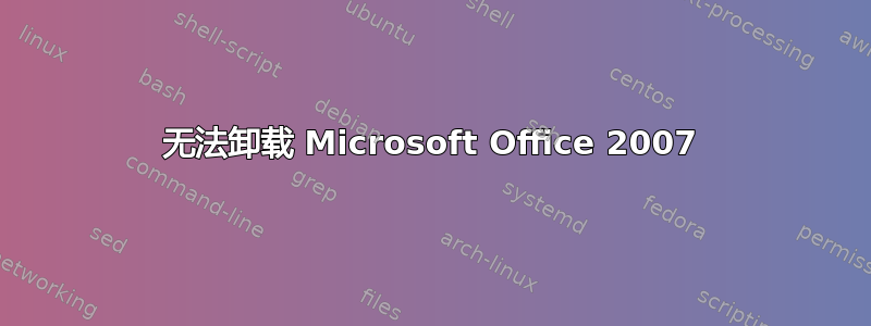 无法卸载 Microsoft Office 2007