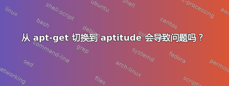 从 apt-get 切换到 aptitude 会导致问题吗？