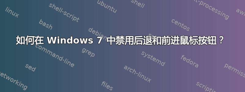 如何在 Windows 7 中禁用后退和前进鼠标按钮？