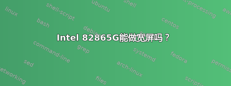 Intel 82865G能做宽屏吗？