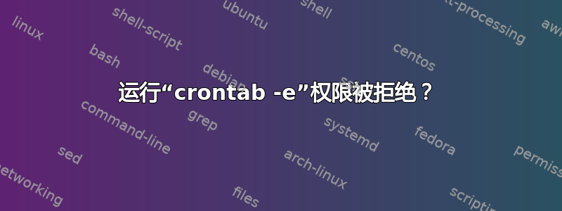 运行“crontab -e”权限被拒绝？