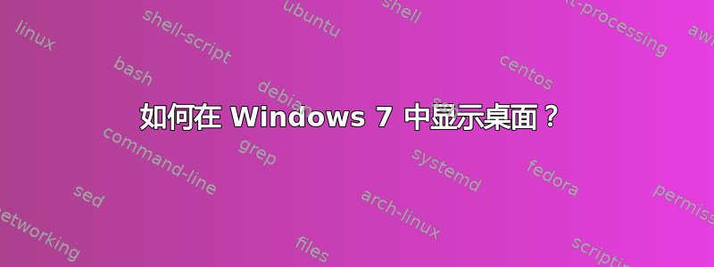 如何在 Windows 7 中显示桌面？