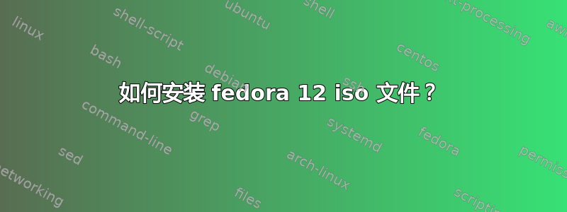 如何安装 fedora 12 iso 文件？