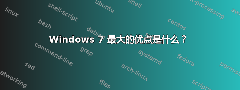 Windows 7 最大的优点是什么？