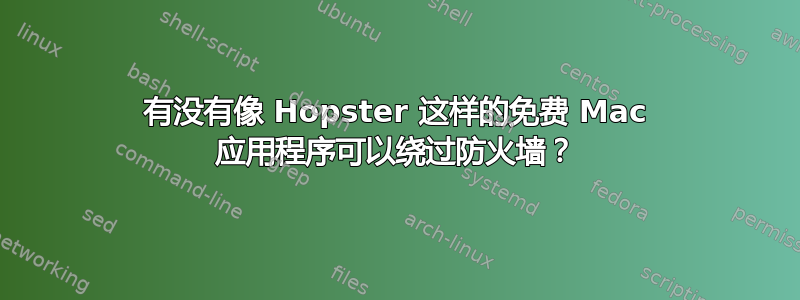 有没有像 Hopster 这样的免费 Mac 应用程序可以绕过防火墙？