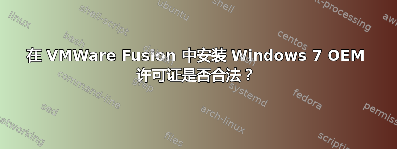 在 VMWare Fusion 中安装 Windows 7 OEM 许可证是否合法？