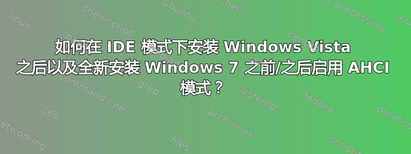 如何在 IDE 模式下安装 Windows Vista 之后以及全新安装 Windows 7 之前/之后启用 AHCI 模式？