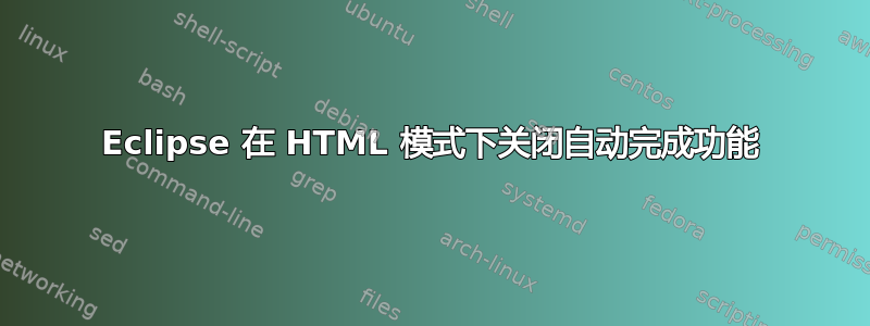 Eclipse 在 HTML 模式下关闭自动完成功能