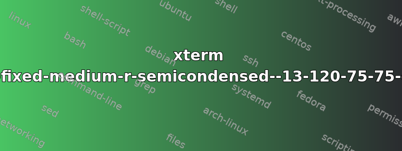 xterm 无法加载字体“-misc-fixed-medium-r-semicondensed--13-120-75-75-c-60-iso10646-1”