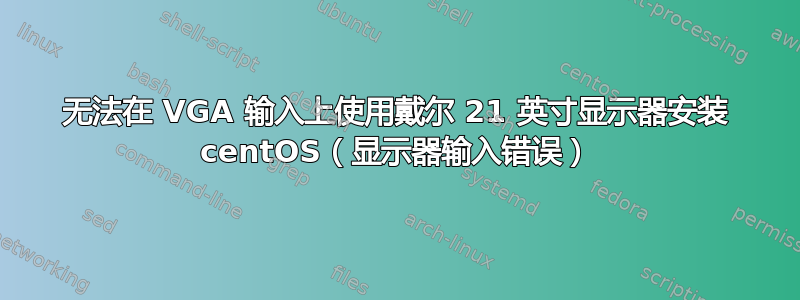 无法在 VGA 输入上使用戴尔 21 英寸显示器安装 centOS（显示器输入错误）