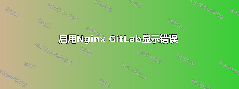 启用Nginx GitLab显示错误