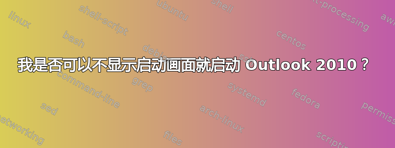 我是否可以不显示启动画面就启动 Outlook 2010？