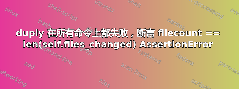 duply 在所有命令上都失败，断言 filecount == len(self.files_changed) AssertionError