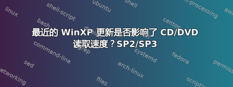 最近的 WinXP 更新是否影响了 CD/DVD 读取速度？SP2/SP3