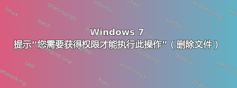 Windows 7 提示“您需要获得权限才能执行此操作”（删除文件）