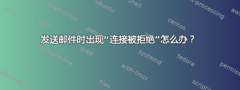 发送邮件时出现“连接被拒绝”怎么办？