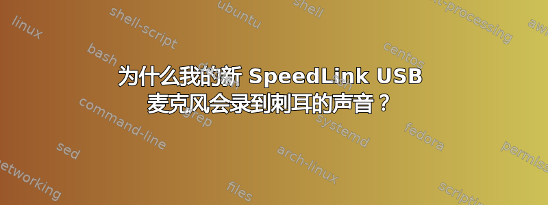 为什么我的新 SpeedLink USB 麦克风会录到刺耳的声音？