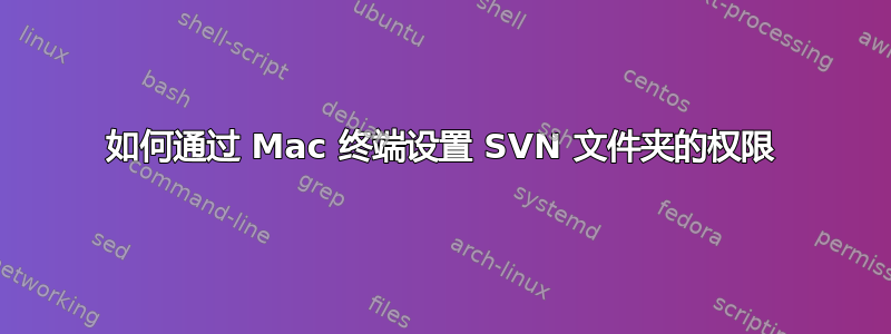 如何通过 Mac 终端设置 SVN 文件夹的权限