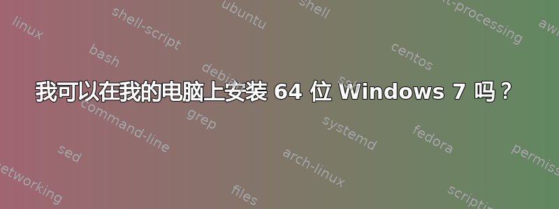 我可以在我的电脑上安装 64 位 Windows 7 吗？