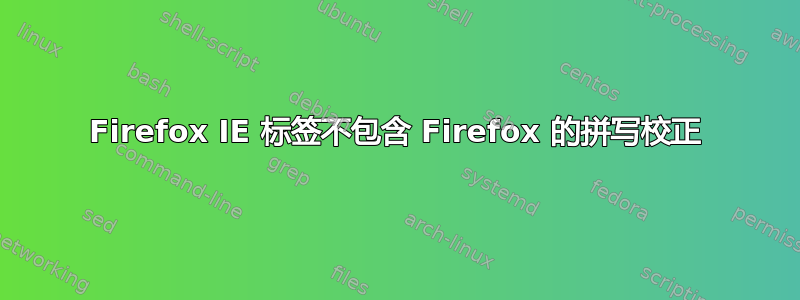 Firefox IE 标签不包含 Firefox 的拼写校正