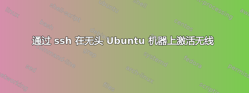 通过 ssh 在无头 Ubuntu 机器上激活无线