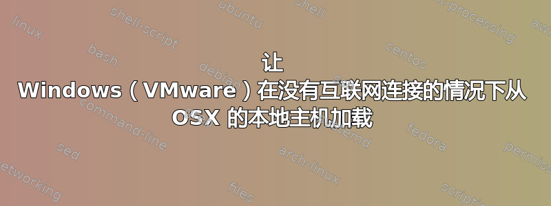 让 Windows（VMware）在没有互联网连接的情况下从 OSX 的本地主机加载